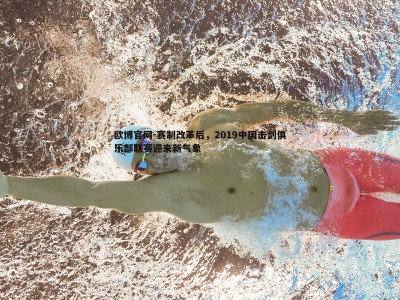 欧博官网-赛制改革后，2019中国击剑俱乐部联赛迎来新气象