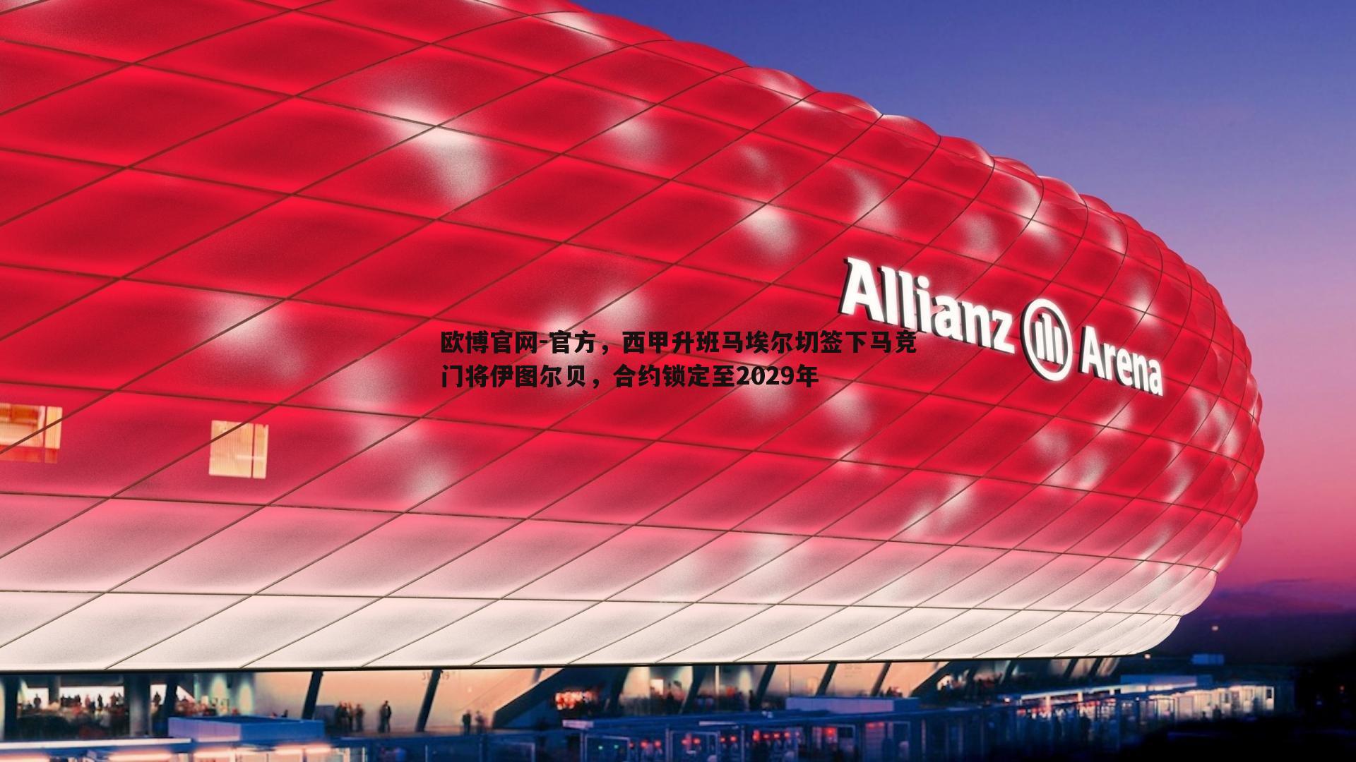 官方，西甲升班马埃尔切签下马竞门将伊图尔贝，合约锁定至2029年