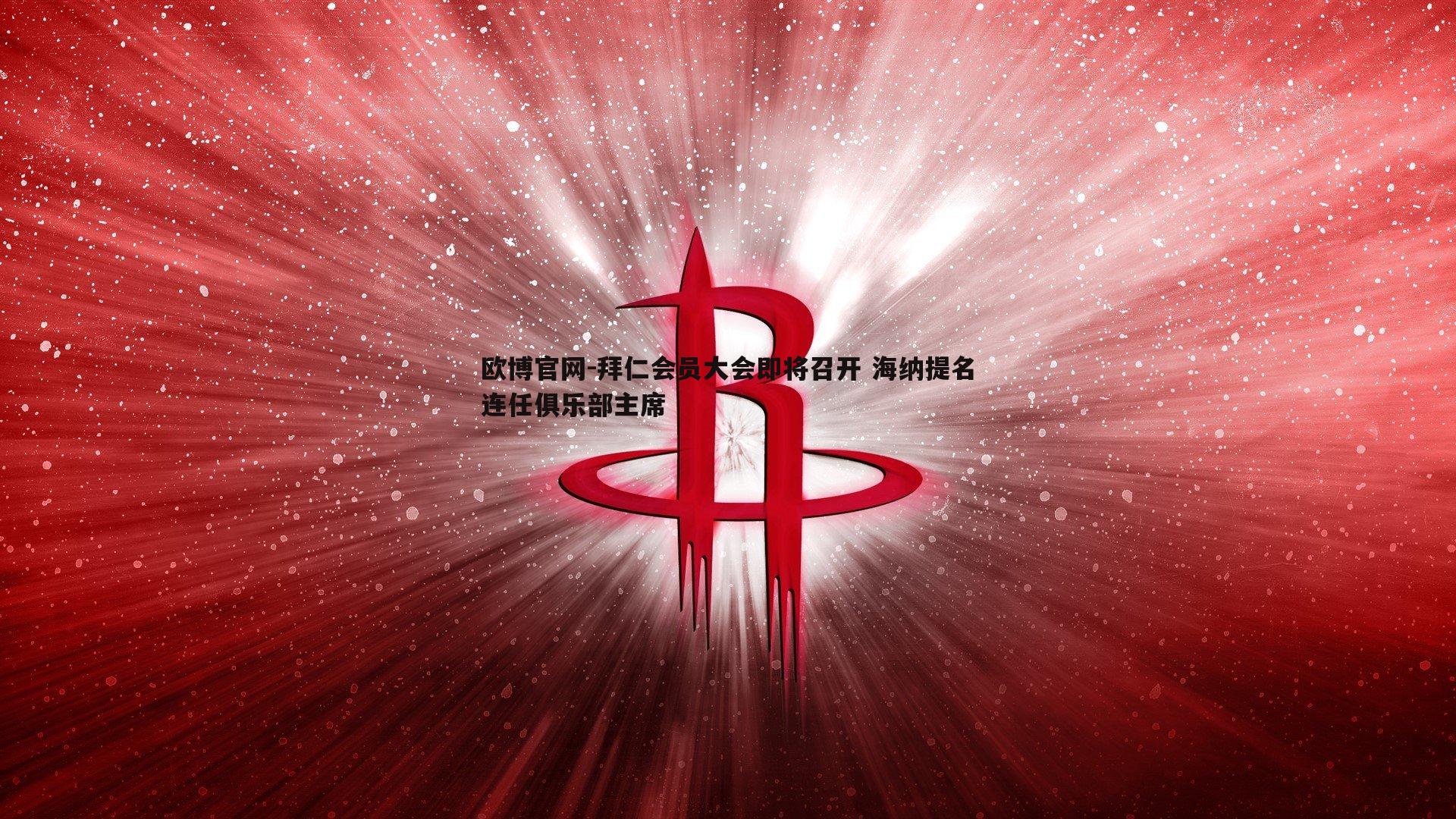 拜仁会员大会即将召开 海纳提名连任俱乐部主席